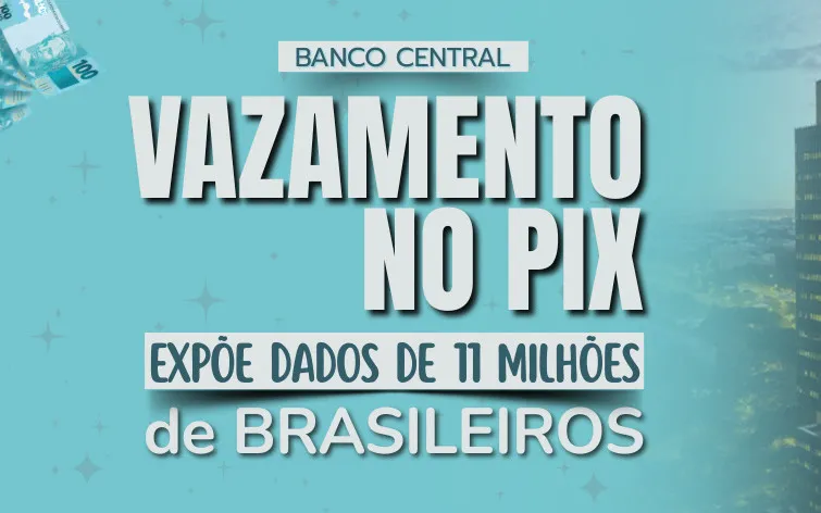 Vazamento expõe dados de mais de 11 milhões de chaves Pix e acende alerta para golpes