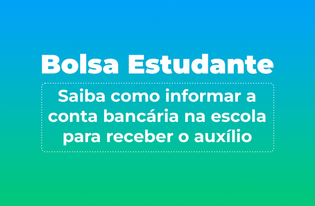 Bolsa Estudante: Saiba como informar a conta bancária na escola para receber o auxílio